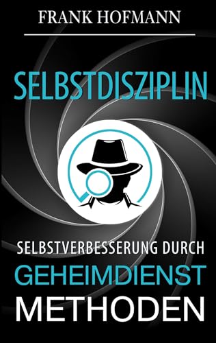 Selbstdisziplin: Selbstverbesserung durch Geheimdienstmethoden