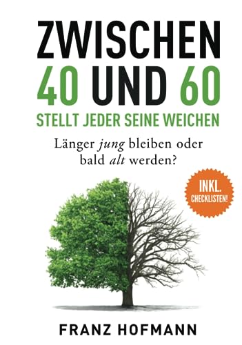 Zwischen 40 und 60 stellt jeder seine Weichen: Länger jung bleiben oder bald alt werden von Franz Hofmann