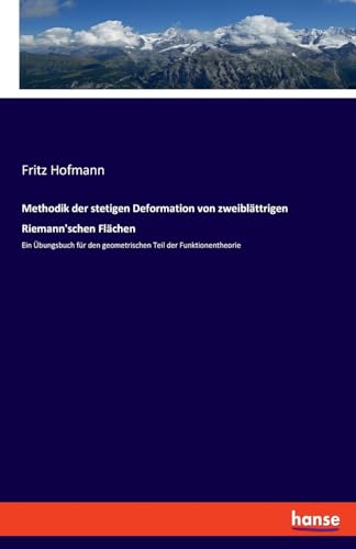 Methodik der stetigen Deformation von zweiblättrigen Riemann'schen Flächen: Ein Übungsbuch für den geometrischen Teil der Funktionentheorie von hansebooks
