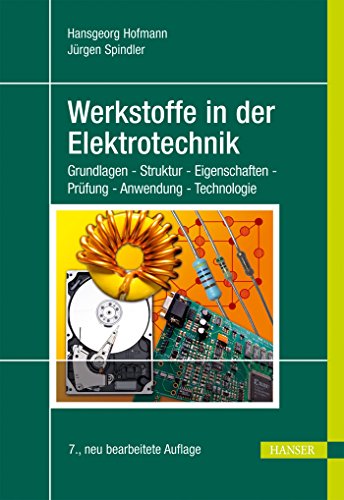 Werkstoffe in der Elektrotechnik: Grundlagen - Struktur - Eigenschaften - Prüfung - Anwendung - Technologie