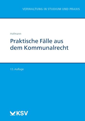 Praktische Fälle aus dem Kommunalrecht (Reihe Verwaltung in Studium und Praxis) von KSV Medien Wiesbaden