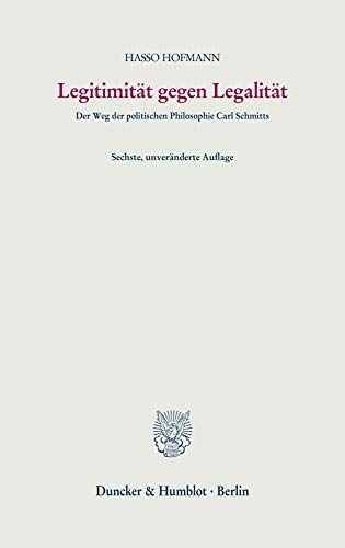 Legitimität gegen Legalität.: Der Weg der politischen Philosophie Carl Schmitts.