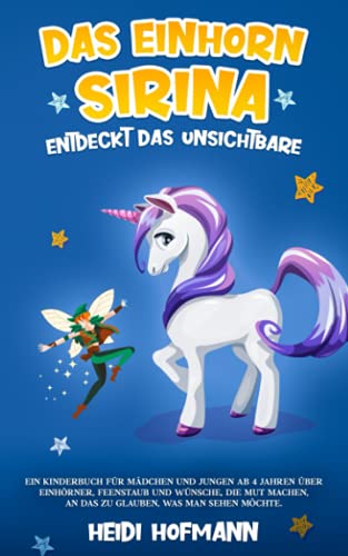 Das Einhorn Sirina entdeckt das Unsichtbare: Ein Kinderbuch für Mädchen und Jungen ab 4 Jahren über Einhörner, Feenstaub und Wünsche, die Mut machen, an das zu glauben, was man sehen möchte. Das Einhorn Sirina entdeckt das Unsichtbare: Ein Kinderbuch für Mädchen und Jungen ab 4 Jahren über Einhörner, Feenstaub und Wünsche, die Mut machen, an das zu glauben, was man sehen möchte.