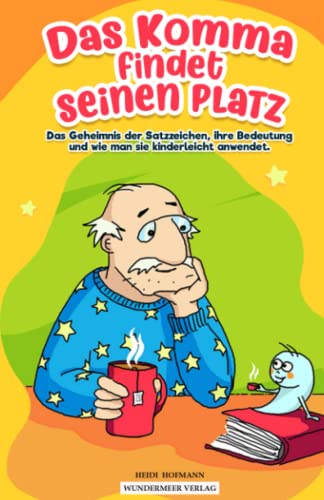 Das Komma findet seinen Platz – Das Geheimnis der Satzzeichen, ihre Bedeutung und wie man sie kinderleicht anwendet. Ein Buch für Mädchen und Jungen ... das zwar klein, aber enorm wichtig ist. Das Komma findet seinen Platz – Das Geheimnis der Satzzeichen, ihre Bedeutung und wie man sie kinderleicht anwendet. Ein Buch für Mädchen und Jungen ... das zwar klein, aber enorm wichtig ist. von Wundermeer Verlag