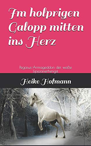 Im holprigen Galopp mitten ins Herz: Pegasus-Armageddon, der weiße Lipizzanerhengst (Kurzroman, Band 1)