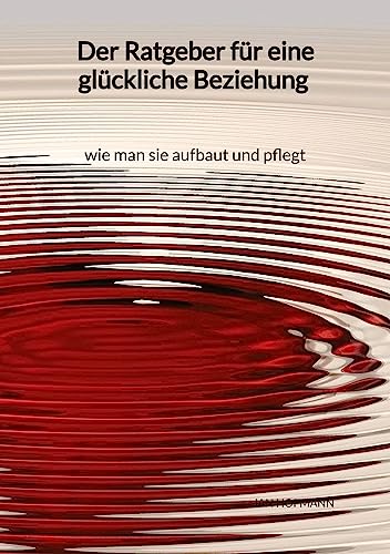 Der Ratgeber für eine glückliche Beziehung - wie man sie aufbaut und pflegt von Jaltas Books