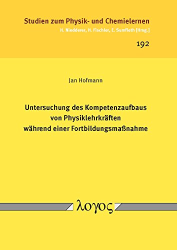 Untersuchung des Kompetenzaufbaus von Physiklehrkräften während einer Fortbildungsmaßnahme (Studien zum Physik- und Chemielernen, Band 192)