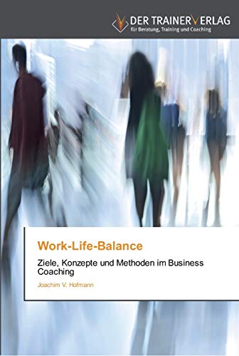 Work-Life-Balance: Ziele, Konzepte und Methoden im Business Coaching