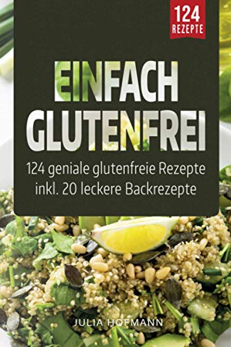 Einfach Glutenfrei: 124 geniale glutenfreie Rezepte für eine glutenfreie Ernährung - Glutenunverträglichkeit einfach meistern | Das Zöliakie Kochbuch - gesund und lecker Kochen und Backen ohne Gluten Einfach Glutenfrei: 124 geniale glutenfreie Rezepte für eine glutenfreie Ernährung - Glutenunverträglichkeit einfach meistern | Das Zöliakie Kochbuch - gesund und lecker Kochen und Backen ohne Gluten
