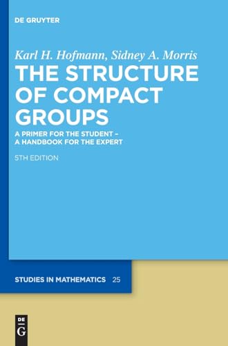 The Structure of Compact Groups: A Primer for the Student – A Handbook for the Expert (De Gruyter Studies in Mathematics, 25)
