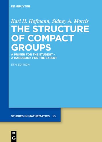 The Structure of Compact Groups: A Primer for the Student – A Handbook for the Expert (De Gruyter Studies in Mathematics, 25)