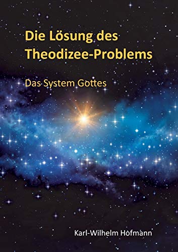 Die Lösung des Theodizee-Problems: Das System Gottes