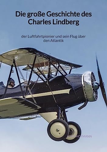Die große Geschichte des Charles Lindberg: der Luftfahrtpionier und sein Flug über den Atlantik von Jaltas Books