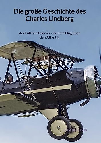 Die große Geschichte des Charles Lindberg: der Luftfahrtpionier und sein Flug über den Atlantik von Jaltas Books