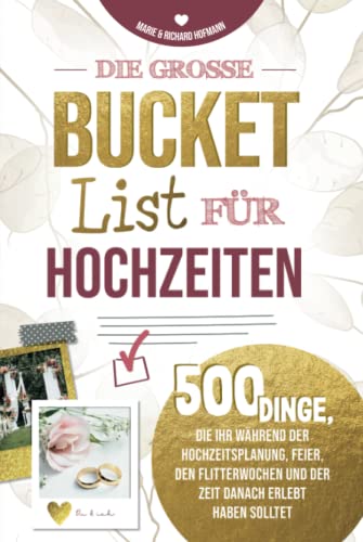Die große Bucket List für Hochzeiten 500 Dinge, die ihr während der Hochzeitsplanung, Feier, den Flitterwochen und der Zeit danach erlebt haben solltet von Bougendar Verlag