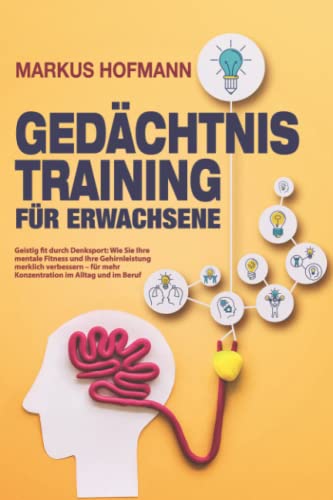 Gedächtnistraining für Erwachsene - Geistig fit durch Denksport: Wie Sie Ihre mentale Fitness und Ihre Gehirnleistung merklich verbessern – für mehr Konzentration im Alltag und im Beruf von Memo-Mind BGM GmbH