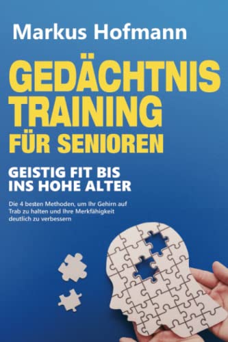 Gedächtnistraining für Senioren - Geistig fit bis ins hohe Alter: Die 4 besten Methoden, um Ihr Gehirn auf Trab zu halten und Ihre Merkfähigkeit deutlich zu verbessern Gedächtnistraining für Senioren - Geistig fit bis ins hohe Alter: Die 4 besten Methoden, um Ihr Gehirn auf Trab zu halten und Ihre Merkfähigkeit deutlich zu verbessern