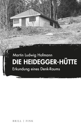 Die Heidegger-Hütte: Erkundung eines Denk-Raums von Brill I Fink