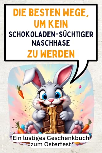 Die besten Wege, um kein schokoladensüchtiger Naschhase zu werden: Ein lustiges Geschenkbuch zum Osterfest von FlipFlop