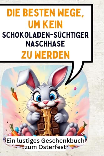 Die besten Wege, um kein schokoladensüchtiger Naschhase zu werden: Ein lustiges Geschenkbuch zum Osterfest von FlipFlop