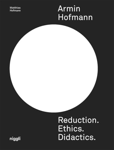 Armin Hofmann. Reduction. Ethics. Didactics. von niggli Verlag