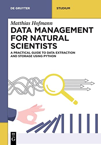 Data Management for Natural Scientists: A Practical Guide to Data Extraction and Storage Using Python (De Gruyter Textbook) von De Gruyter