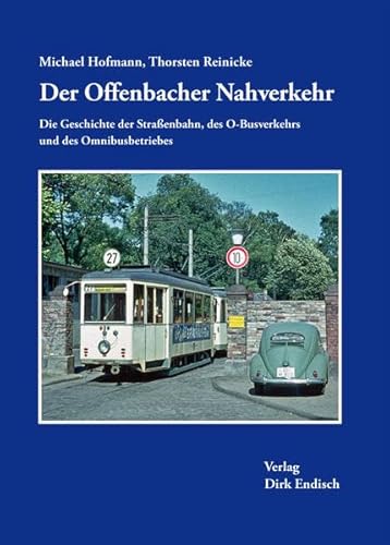 Der Offenbacher Nahverkehr: Die Geschichte der Straßenbahn, des O-Busverkehrs und des Omnibusbetriebes