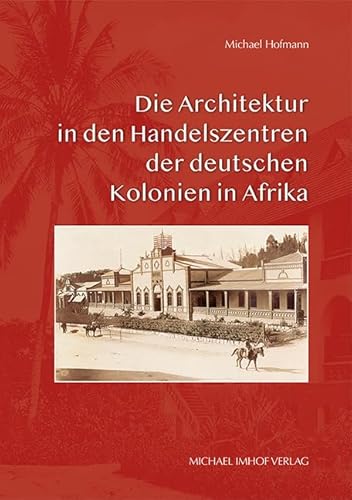 Die Architektur in den Handelszentren der deutschen Kolonien in Afrika von Michael Imhof Verlag GmbH & Co. KG