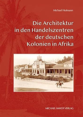 Die Architektur in den Handelszentren der deutschen Kolonien in Afrika von Michael Imhof Verlag GmbH & Co. KG
