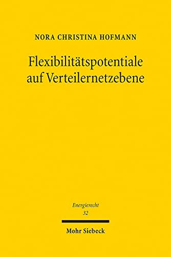 Flexibilitätspotentiale auf Verteilernetzebene (Beiträge zum deutschen, europäischen und internationalen Energierecht, Band 32)