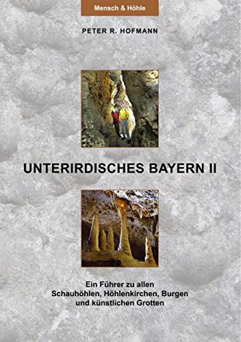 Unterirdisches Bayern II: Ein Führer zu allen Schauhöhlen, Höhlenkirchen, Burgen und künstlichen Grotten von Books on Demand