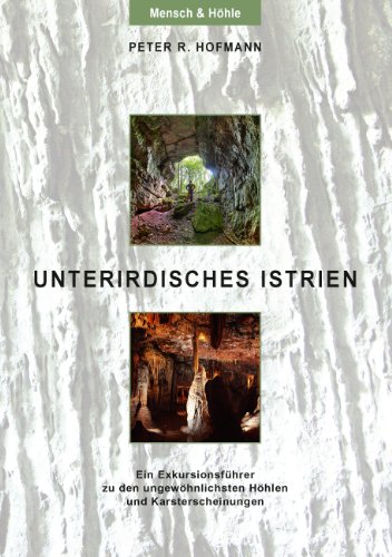 Unterirdisches Istrien: Ein Exkursionsführer zu den ungewöhnlichsten Höhlen und Karsterscheinungen von Books on Demand