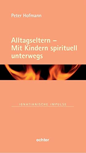 Alltagseltern - Mit Kindern spirituell unterwegs (Ignatianische Impulse)