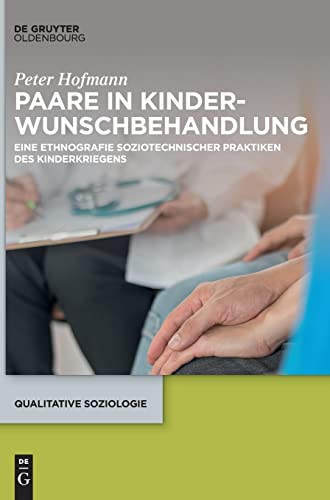 Paare in Kinderwunschbehandlung: Eine Ethnografie soziotechnischer Praktiken des Kinderkriegens (Qualitative Soziologie, 28, Band 28)