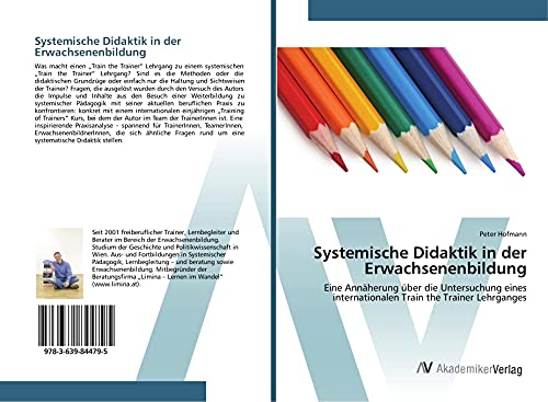 Systemische Didaktik in der Erwachsenenbildung: Eine Annäherung über die Untersuchung eines internationalen Train the Trainer Lehrganges von AV Akademikerverlag