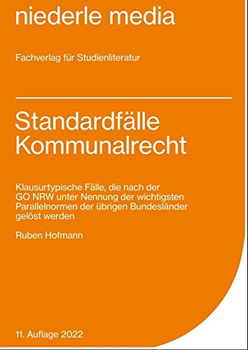 Standardfälle Kommunalrecht - 2022: Klausurtypische Fälle, die nach der GO NRW unter Nennung der wichtigsten Parallelnormen der übrigen Bundesländer gelöst werden Standardfälle Kommunalrecht - 2022: Klausurtypische Fälle, die nach der GO NRW unter Nennung der wichtigsten Parallelnormen der übrigen Bundesländer gelöst werden