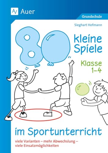 80 kleine Spiele im Sportunterricht - Klasse 1-4: viele Varianten - mehr Abwechslung - viele Einsatzmöglichkeiten