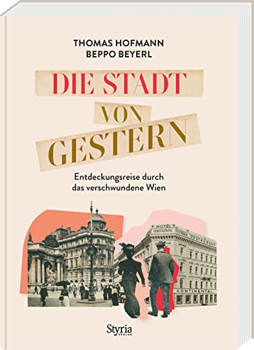Die Stadt von gestern: Entdeckungsreise durch das verschwundene Wien von Styria Verlag in Verlagsgruppe Styria GmbH & Co. KG