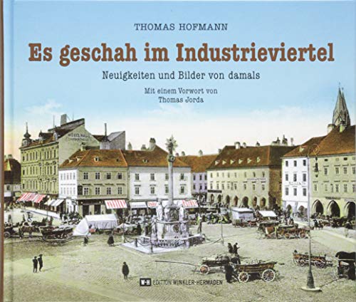 Es geschah im Industrieviertel: Neuigkeiten und Bilder von damals von Edition Winkler-Hermaden