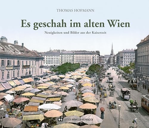Es geschah im alten Wien: Neuigkeiten und Bilder aus der Kaiserzeit