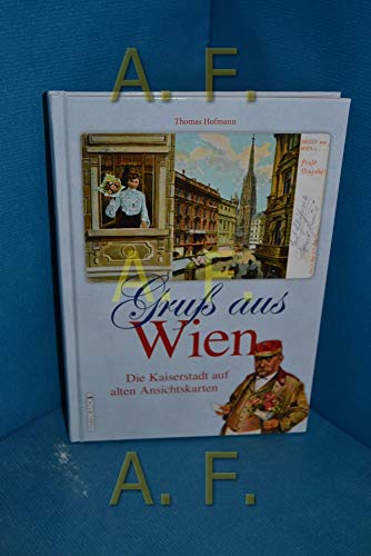 Gruß aus Wien. Bildband mit farbenfrohen historischen Ansichtskarten, die zu einem Spaziergang durch die Geschichte Wiens zwischen 1850 und 1955 ... auf alten Ansichtskarten (Archivbilder)