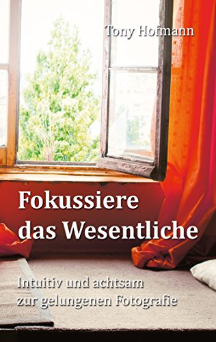 Fokussiere das Wesentliche: Intuitiv und achtsam zur gelungenen Fotografie