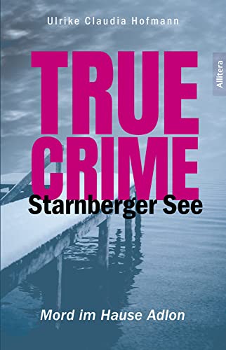 True Crime Starnberger See: Mord im Hause Adlon von Allitera Verlag