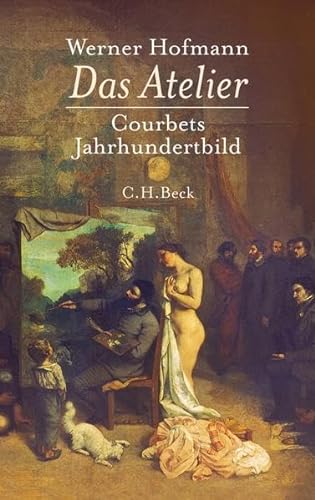 Das Atelier: Courbets Jahrhundertbild von C.H.Beck