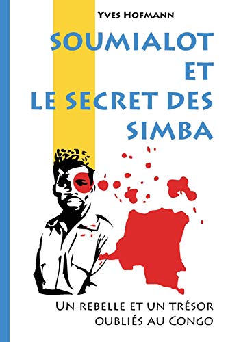 Soumialot et le secret des Simba: Un rebelle et un trésor oubliés au Congo
