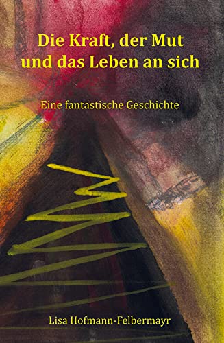 Die Kraft, der Mut und das Leben an sich: Eine fantastische Geschichte von Herzsprung-Verlag