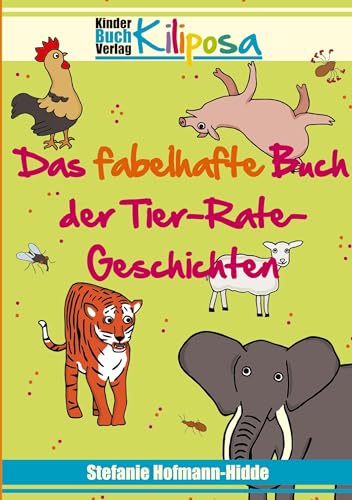 Das fabelhafte Buch der Tier-Rate-Geschichten: Der perfekte Tier-Rate-Spaß für Groß und Klein, farbenfroh illustriert. von Kinderbuchverlag Kiliposa