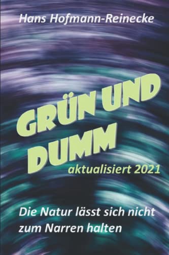 GRÜN UND DUMM: Die Natur lässt sich nicht zum Narren halten von Independently published