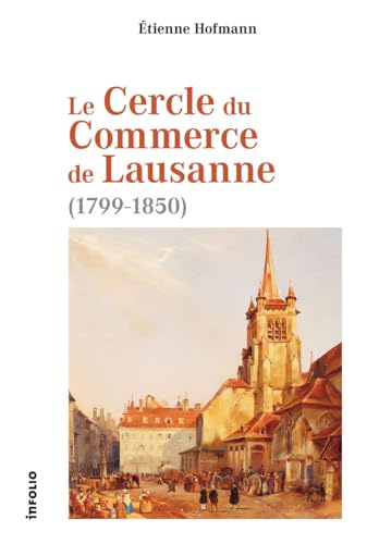 Le Cercle du Commerce de Lausanne (1799-1850) von INFOLIO
