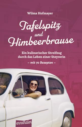 Tafelspitz und Himbeerbrause: Ein kulinarischer Streifzug durch das Leben einer Steyrerin – mit 70 Rezepten von Ennsthaler